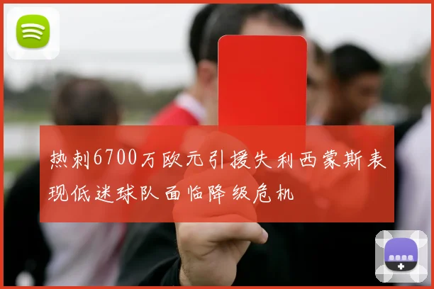 热刺6700万欧元引援失利西蒙斯表现低迷球队面临降级危机