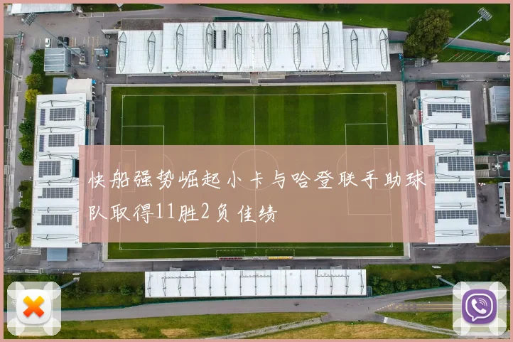 快船强势崛起小卡与哈登联手助球队取得11胜2负佳绩