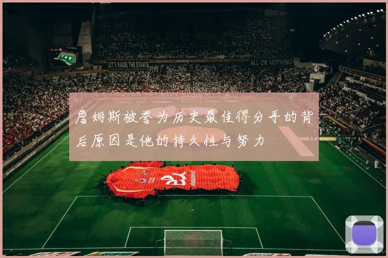 詹姆斯被誉为历史最佳得分手的背后原因是他的持久性与努力